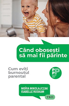Când obosești să mai fii părinte.. Cum eviți burnoutul parental – Moïra Mikolajczak Când obosești să mai fii părinte.. Cum eviți burnoutul parental – Moïra Mikolajczak
