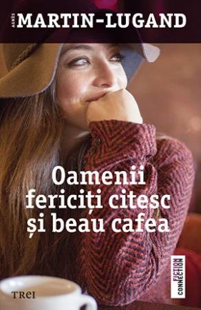 Oamenii fericiţi citesc şi beau cafea – Agnès Martin-Lugand Oamenii fericiţi citesc şi beau cafea – Agnès Martin-Lugand