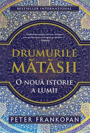 Drumurile mătăsii – Peter Frankopan Drumurile mătăsii – Peter Frankopan