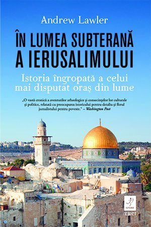 În lumea subterană a Ierusalimului – Andrew Lawler În lumea subterană a Ierusalimului – Andrew Lawler
