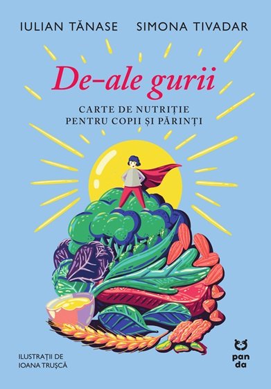 De-ale gurii. Carte de nutriție pentru copii și părinți – Iulian Tănase De-ale gurii. Carte de nutriție pentru copii și părinți – Iulian Tănase