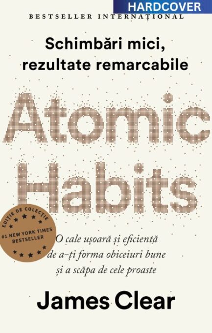 Atomic Habits. Ediție cartonată de colecție – James Clear Atomic Habits. Ediție cartonată de colecție – James Clear