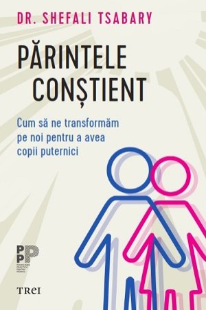 Părintele conştient. Cum să ne transformăm pe noi pentru a avea copii puternici – Shefali Tsabary Părintele conştient. Cum să ne transformăm pe noi pentru a avea copii puternici – Shefali Tsabary