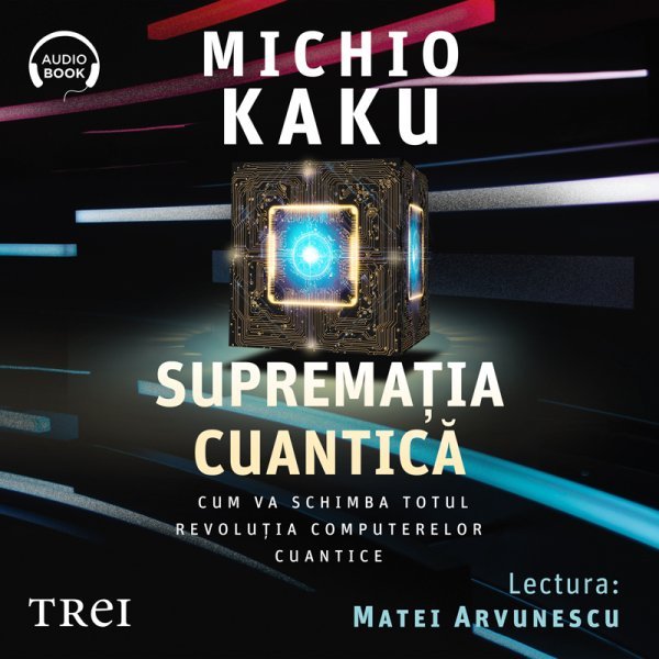 Supremația cuantică. Cum va schimba totul revoluția computerelor cuantice – Audiobook – Michio Kaku Supremația cuantică. Cum va schimba totul revoluția computerelor cuantice – Audiobook – Michio Kaku