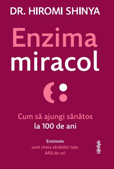 Enzima miracol. Cum să ajungi sănătos la 100 de ani – Hiromi Shinya Enzima miracol. Cum să ajungi sănătos la 100 de ani – Hiromi Shinya