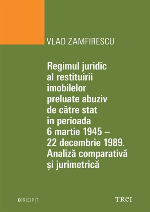 Regimul juridic al restituirii imobilelor preluate abuziv de către stat în perioada 6 martie 1945 – 22 decembrie 1949. Analiză comparativă și jurimetrică Regimul juridic al restituirii imobilelor preluate abuziv de către stat în perioada 6 martie 1945 – 22 decembrie 1949. Analiză comparativă și jurimetrică