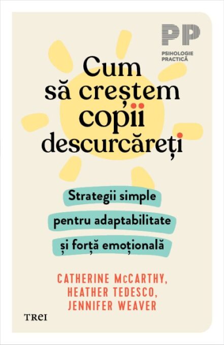 Cum să creștem copii descurcăreți. Strategii simple pentru adaptabilitate și forță emoțională – Catherine McCarthy Cum să creștem copii descurcăreți. Strategii simple pentru adaptabilitate și forță emoțională – Catherine McCarthy