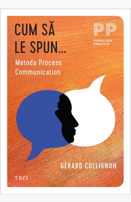Cum să le spun…. Metoda Process Communication – Gérard Collignon Cum să le spun…. Metoda Process Communication – Gérard Collignon