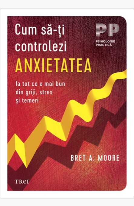 Cum să-ți controlezi anxietatea. Ia tot ce e mai bun din griji, stres și temeri – Bret A. Moore Cum să-ți controlezi anxietatea. Ia tot ce e mai bun din griji, stres și temeri – Bret A. Moore