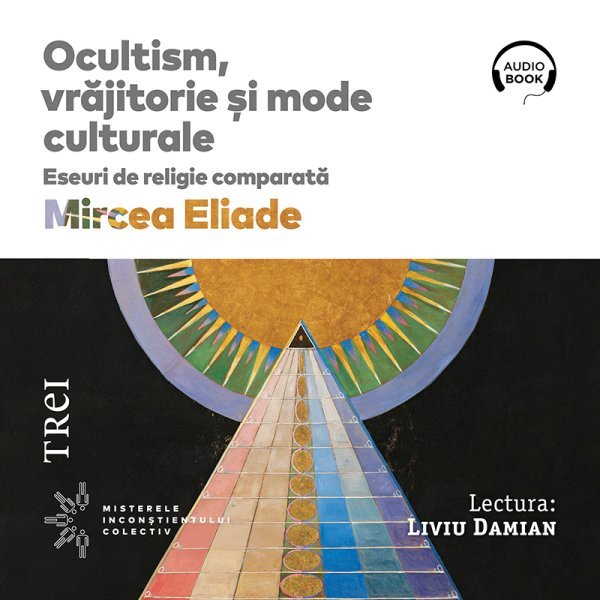 Ocultism, vrăjitorie și mode culturale. Eseuri de religie comparată – Audiobook – Mircea Eliade Ocultism, vrăjitorie și mode culturale. Eseuri de religie comparată – Audiobook – Mircea Eliade