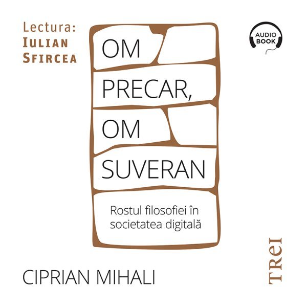 Om precar, om suveran: rostul filosofiei în societatea digitală – Audiobook – Ciprian Mihali Om precar, om suveran: rostul filosofiei în societatea digitală – Audiobook – Ciprian Mihali