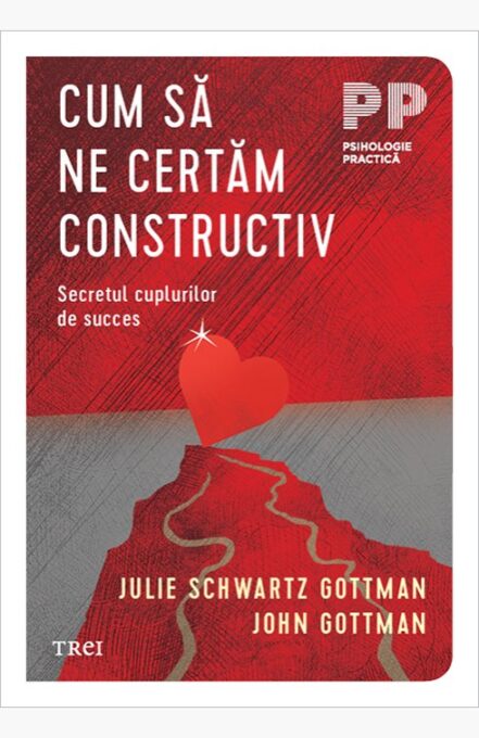 Cum să ne certăm constructiv. Secretul cuplurilor de succes  – John Gottman
