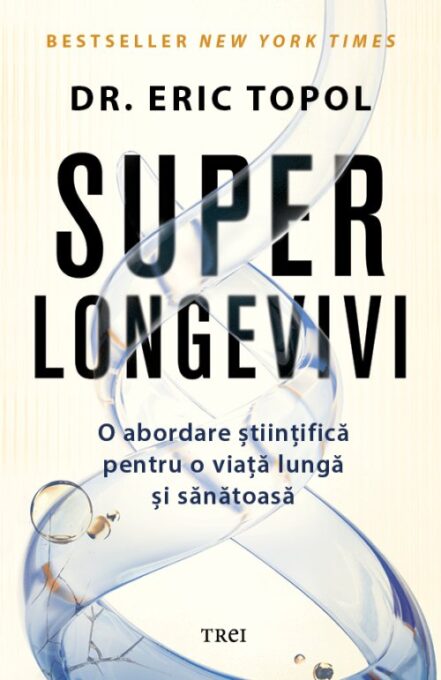 Superlongevivi. O abordare științifică pentru o viață lungă și sănătoasă – Dr. Eric Topol Superlongevivi. O abordare științifică pentru o viață lungă și sănătoasă – Dr. Eric Topol