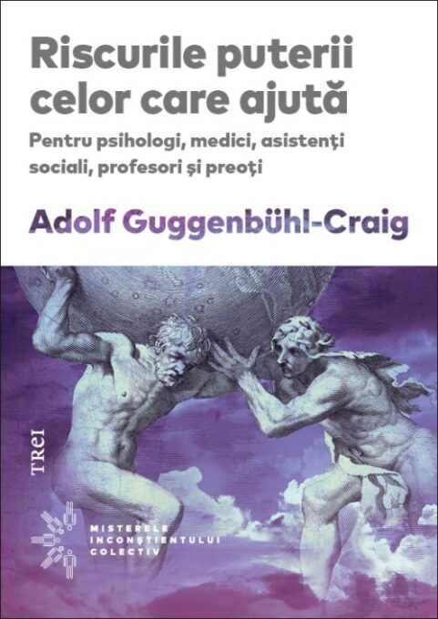 Riscurile puterii celor care ajută. Pentru psihologi, medici, asistenţi sociali, profesori şi preoţi – Adolf Guggenbühl-Craig Riscurile puterii celor care ajută. Pentru psihologi, medici, asistenţi sociali, profesori şi preoţi – Adolf Guggenbühl-Craig