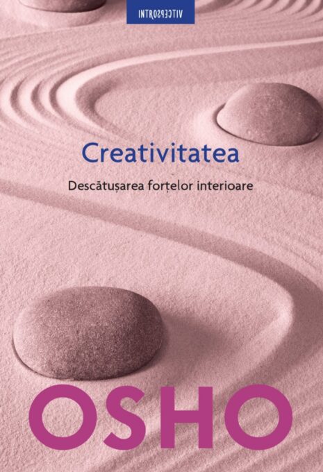 Osho. Creativitatea. Descătușarea forțelor interioare Osho. Creativitatea. Descătușarea forțelor interioare