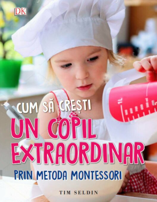 Cum sa cresti un copil extraordinar prin metoda Montessori Cum sa cresti un copil extraordinar prin metoda Montessori