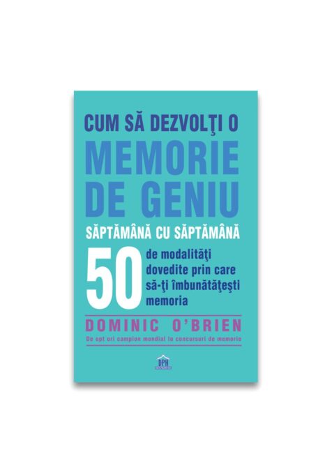 Cum sa dezvolti o memorie de geniu saptamana cu saptamana Cum sa dezvolti o memorie de geniu saptamana cu saptamana