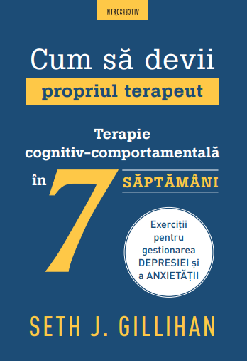Cum sa devii propriul terapeut. Terapie cognitiv-comportamentala in 7 saptamani Cum sa devii propriul terapeut. Terapie cognitiv-comportamentala in 7 saptamani