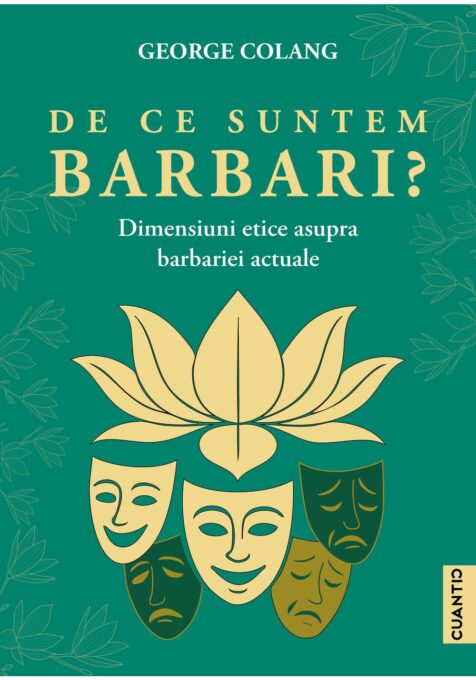De ce suntem barbari? Dimensiuni etice asupra barbariei actuale De ce suntem barbari? Dimensiuni etice asupra barbariei actuale