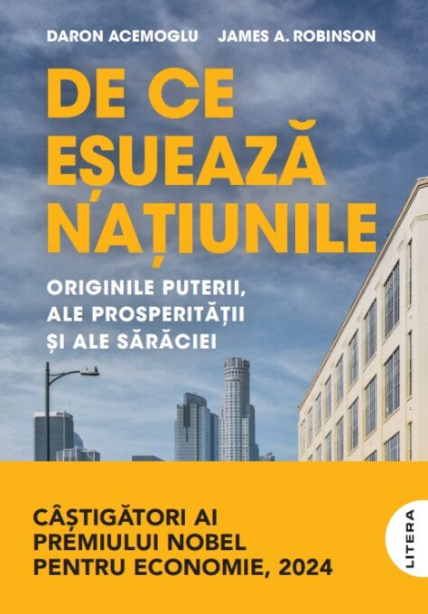 De ce esueaza natiunile. Originile puterii, ale prosperitatii si ale saraciei De ce esueaza natiunile. Originile puterii, ale prosperitatii si ale saraciei