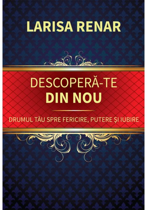 Descopera-te din nou. Drumul tau spre fericire, putere si iubire Descopera-te din nou. Drumul tau spre fericire, putere si iubire
