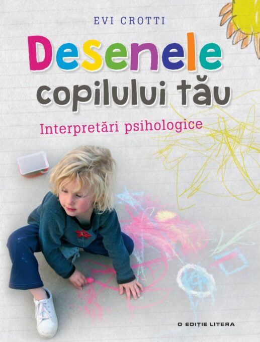 Desenele copilului tau. Interpretari psihologice Desenele copilului tau. Interpretari psihologice