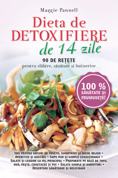 Dieta de detoxifiere de 14 zile. 90 de rețete pentru slăbire, sănătate și întreținere Dieta de detoxifiere de 14 zile. 90 de rețete pentru slăbire, sănătate și întreținere