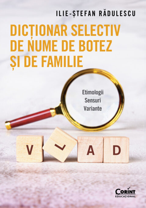 Dicționar selectiv de nume de botez și de familie. Etimologii. Sensuri. Variante Dicționar selectiv de nume de botez și de familie. Etimologii. Sensuri. Variante