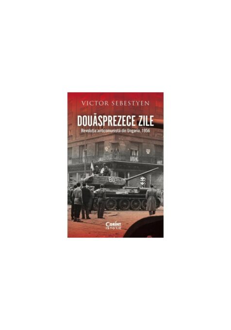 Douasprezece zile. Revolutia anticomunista din Ungaria, 1956 Douasprezece zile. Revolutia anticomunista din Ungaria, 1956