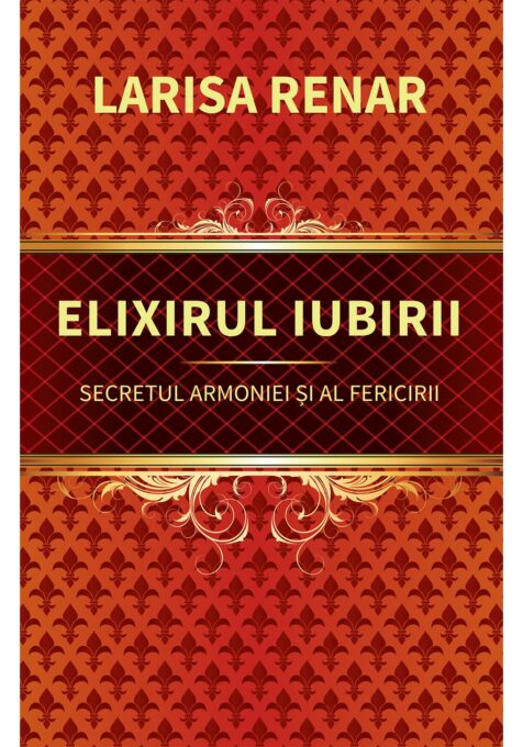 Elixirul iubirii. Secretul armoniei si al fericirii Elixirul iubirii. Secretul armoniei si al fericirii