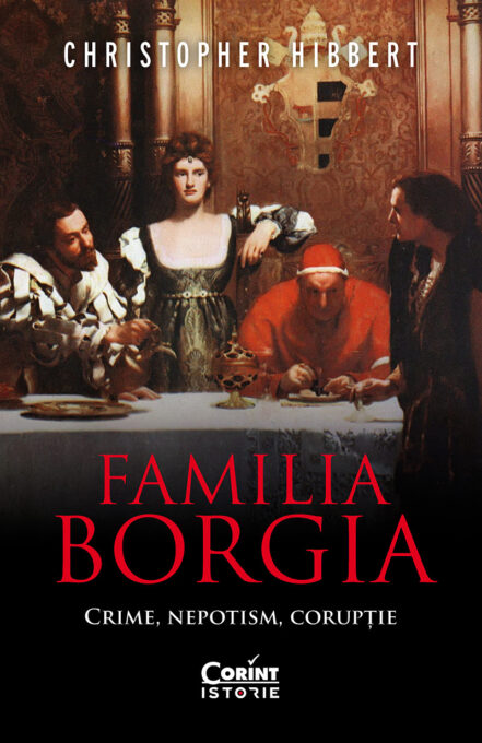Familia Borgia. Crime, nepotism, corupție Familia Borgia. Crime, nepotism, corupție
