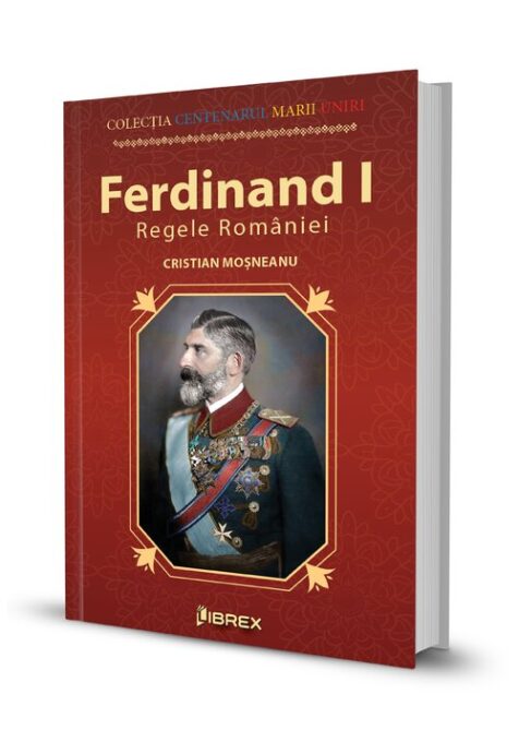 Ferdinand I. Regele Romaniei Ferdinand I. Regele Romaniei