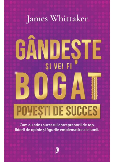 Gandeste si vei fi bogat. Povesti de succes Gandeste si vei fi bogat. Povesti de succes