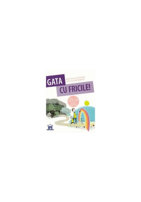 Gata cu fricile! 21 de zile ca sa vindeci copilul interior Gata cu fricile! 21 de zile ca sa vindeci copilul interior