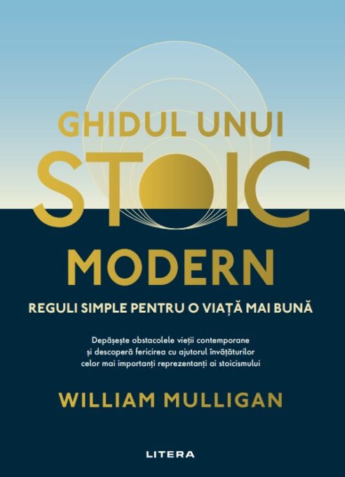 Ghidul unui stoic modern. Reguli simple pentru o viata mai buna Ghidul unui stoic modern. Reguli simple pentru o viata mai buna