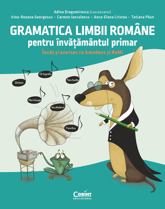 Gramatica limbii române pentru învățământul primar. Învăț și exersez cu Amadeus și ReMi Gramatica limbii române pentru învățământul primar. Învăț și exersez cu Amadeus și ReMi