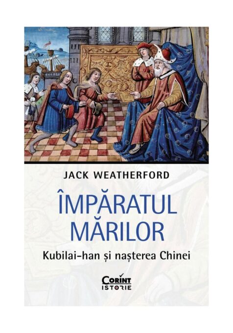 Imparatul Marilor. Kubilai-han si nasterea Chinei Imparatul Marilor. Kubilai-han si nasterea Chinei