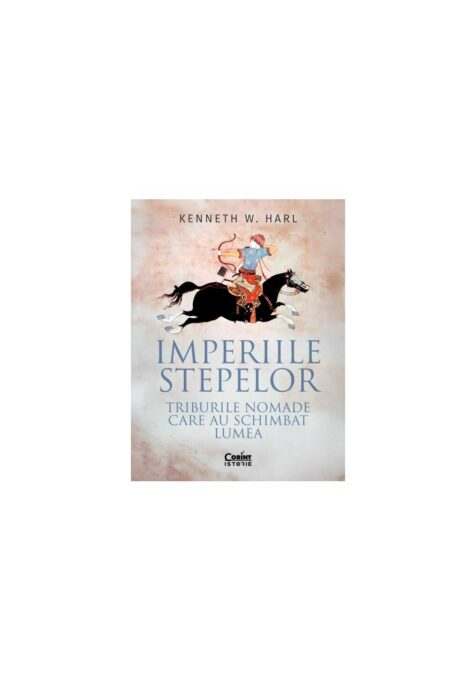 Imperiile stepelor. Triburile nomade care au schimbat lumea Imperiile stepelor. Triburile nomade care au schimbat lumea