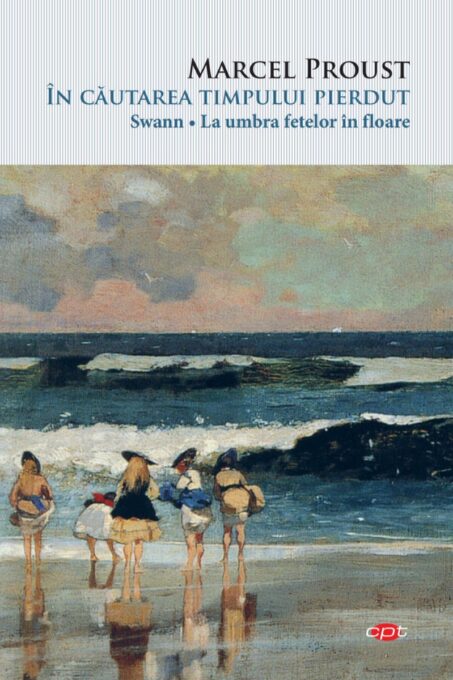 In cautarea timpului pierdut – Swann. La umbra fetelor in floare In cautarea timpului pierdut – Swann. La umbra fetelor in floare