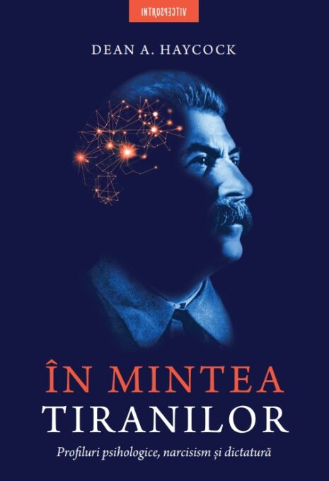 In mintea tiranilor. Profiluri psihologice, narcisism si dictatura In mintea tiranilor. Profiluri psihologice, narcisism si dictatura