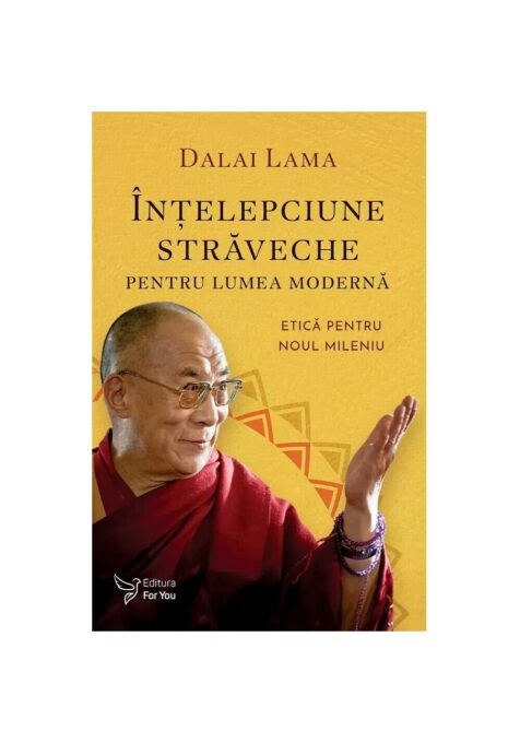 Intelepciune straveche pentru lumea moderna – Dalai Lama Intelepciune straveche pentru lumea moderna – Dalai Lama