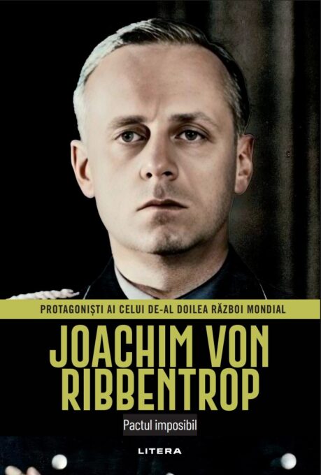 Joachim von Ribbentrop. Volumul 41. Protagonisti ai celui de-al Doilea Razboi Mondial
