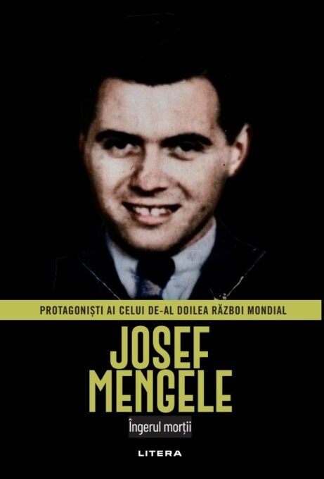 Josef Mengele. Volumul 16. Protagonisti ai celui de-al Doilea Razboi Mondial Josef Mengele. Volumul 16. Protagonisti ai celui de-al Doilea Razboi Mondial