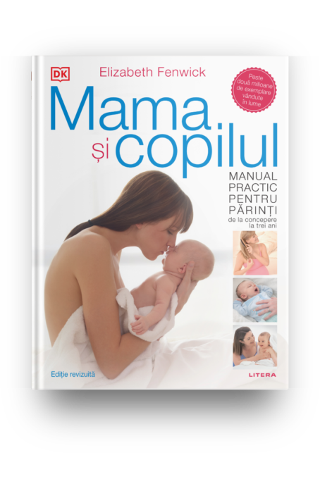 Mama si copilul. Manual practic pentru parinti, de la concepere la trei ani. Editie revizuita Mama si copilul. Manual practic pentru parinti, de la concepere la trei ani. Editie revizuita
