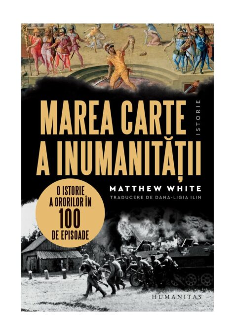 Marea carte a inumanitatii. O istorie a ororilor in 100 de episoade Marea carte a inumanitatii. O istorie a ororilor in 100 de episoade