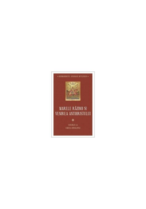 Marele razboi si venirea antihristului – Cateheze la Cartea Apocalipsei – III Marele razboi si venirea antihristului – Cateheze la Cartea Apocalipsei – III
