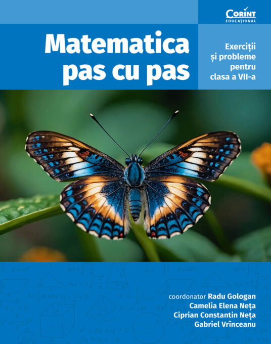 Matematica pas cu pas. Exerciții și probleme pentru clasa a VII-a, ediția a II-a revizuită și adăugită Matematica pas cu pas. Exerciții și probleme pentru clasa a VII-a, ediția a II-a revizuită și adăugită