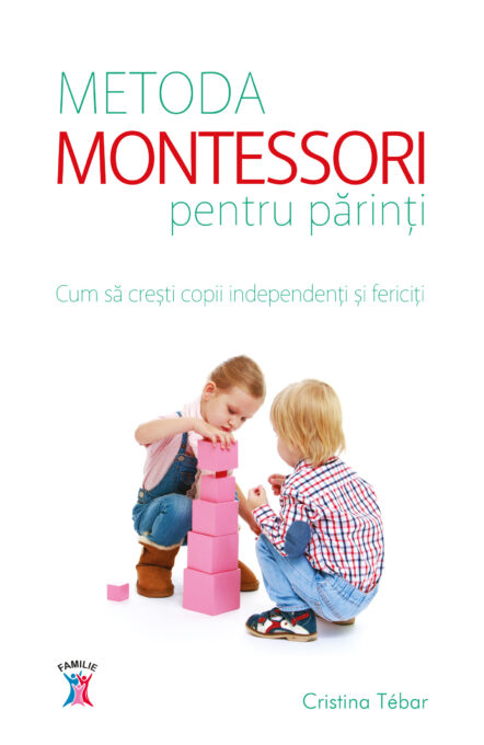 Metoda Montessori pentru părinți. Cum să crești copii independenți și fericiți Metoda Montessori pentru părinți. Cum să crești copii independenți și fericiți