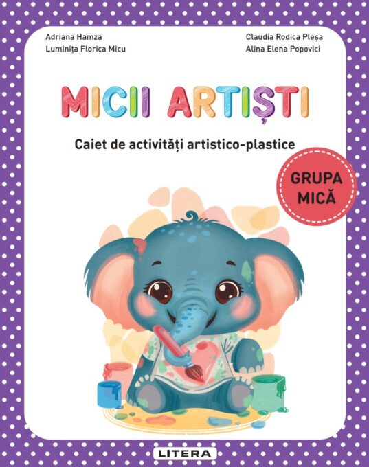 Micii artisti. Caiet de activitati artistico-plastice. Grupa mica Micii artisti. Caiet de activitati artistico-plastice. Grupa mica