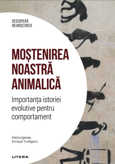Mostenirea noastra animalica. Importanta istoriei evolutive pentru comportament. Volumul 32. Descopera Neurostiinta Mostenirea noastra animalica. Importanta istoriei evolutive pentru comportament. Volumul 32. Descopera Neurostiinta